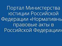Портал Министерства юстиции Российской Федерации «Нормативные правовые акты в Российской Федерации»